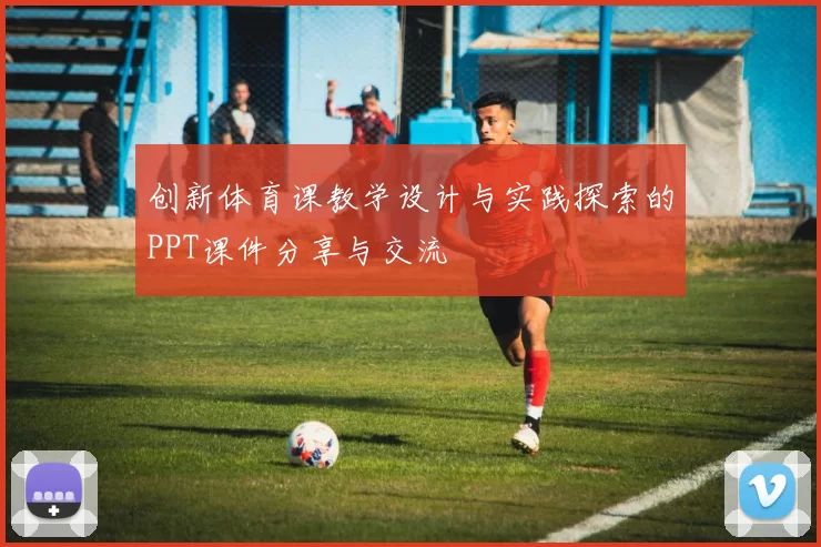 创新体育课教学设计与实践探索的PPT课件分享与交流