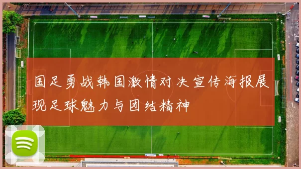 国足勇战韩国激情对决宣传海报展现足球魅力与团结精神