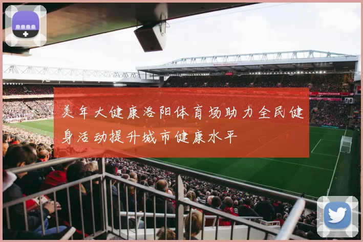 美年大健康洛阳体育场助力全民健身活动提升城市健康水平